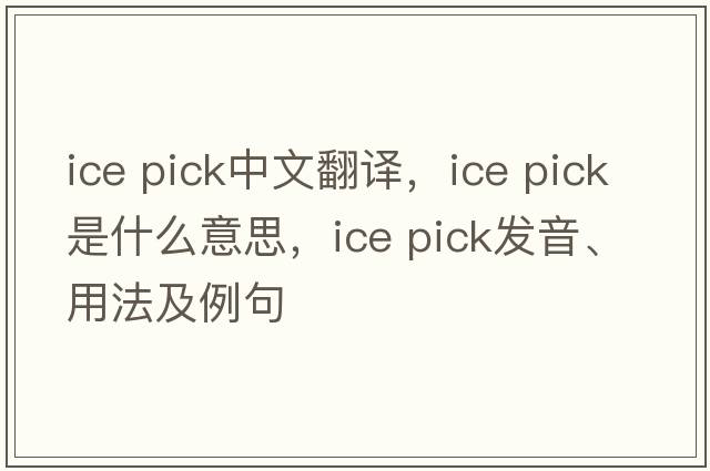 ice pick中文翻譯，ice pick是什么意思，ice pick發(fā)音、用法及例句