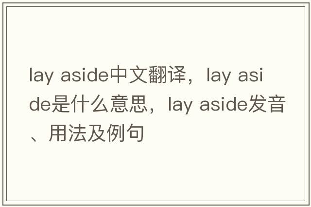 lay aside中文翻譯，lay aside是什么意思，lay aside發(fā)音、用法及例句