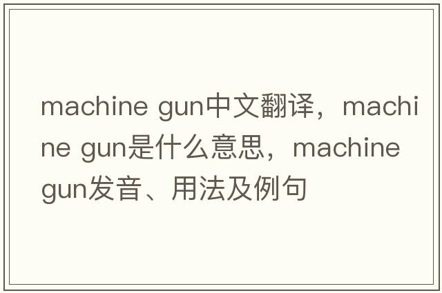 machine gun中文翻譯，machine gun是什么意思，machine gun發(fā)音、用法及例句