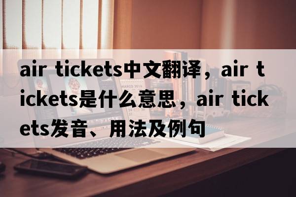 air tickets中文翻譯，air tickets是什么意思，air tickets發(fā)音、用法及例句