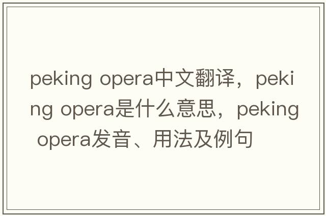 peking opera中文翻譯，peking opera是什么意思，peking opera發(fā)音、用法及例句