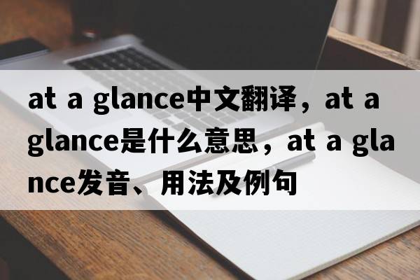 at a glance中文翻譯，at a glance是什么意思，at a glance發(fā)音、用法及例句