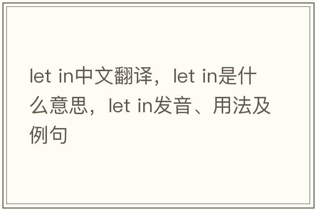 let in中文翻譯，let in是什么意思，let in發(fā)音、用法及例句