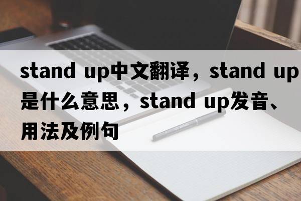 stand up中文翻譯，stand up是什么意思，stand up發(fā)音、用法及例句