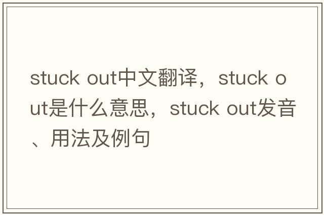 stuck out中文翻譯，stuck out是什么意思，stuck out發(fā)音、用法及例句