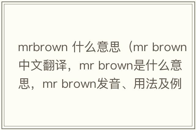 mrbrown 什么意思（Mr Brown中文翻譯，Mr Brown是什么意思，Mr Brown發(fā)音、用法及例句）