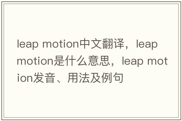 leap motion中文翻譯，leap motion是什么意思，leap motion發(fā)音、用法及例句