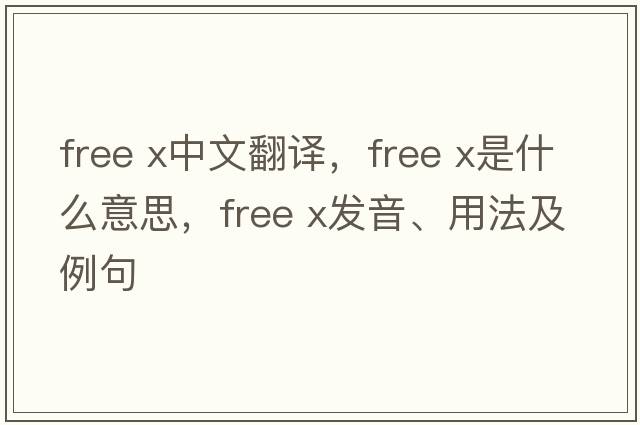 free x中文翻譯，free x是什么意思，free x發(fā)音、用法及例句