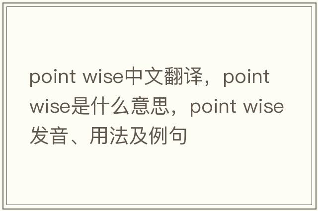 point wise中文翻譯，point wise是什么意思，point wise發(fā)音、用法及例句