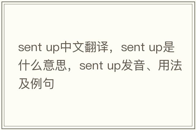 sent up中文翻譯，sent up是什么意思，sent up發(fā)音、用法及例句