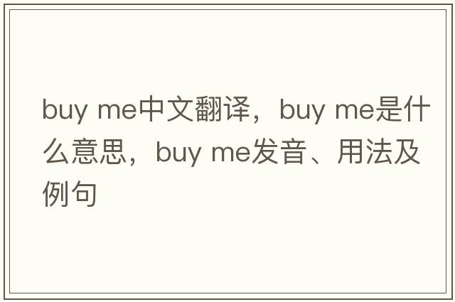 buy me中文翻譯，buy me是什么意思，buy me發(fā)音、用法及例句