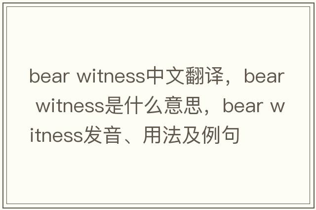 bear witness中文翻譯，bear witness是什么意思，bear witness發(fā)音、用法及例句