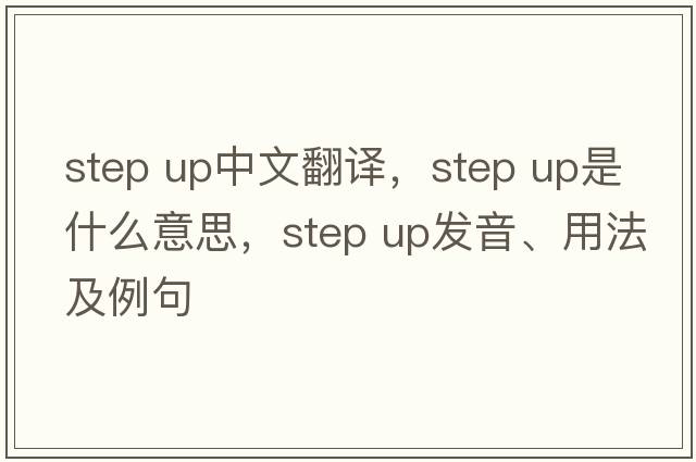step up中文翻譯，step up是什么意思，step up發(fā)音、用法及例句
