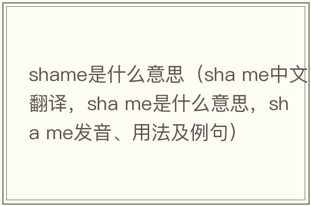 shame是什么意思（sha me中文翻譯，sha me是什么意思，sha me發(fā)音、用法及例句）