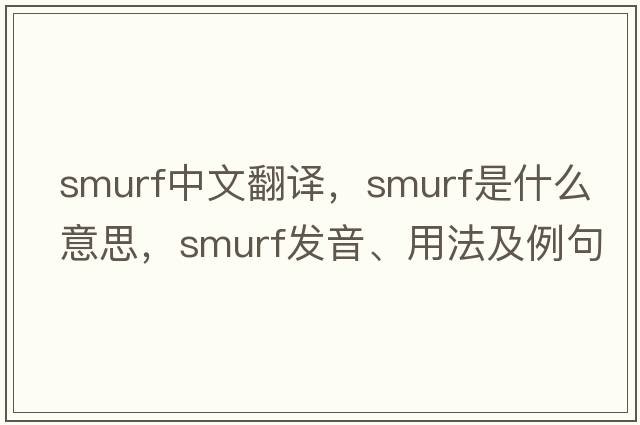 smurf中文翻譯，smurf是什么意思，smurf發(fā)音、用法及例句