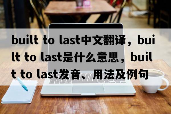 built to last中文翻譯，built to last是什么意思，built to last發(fā)音、用法及例句