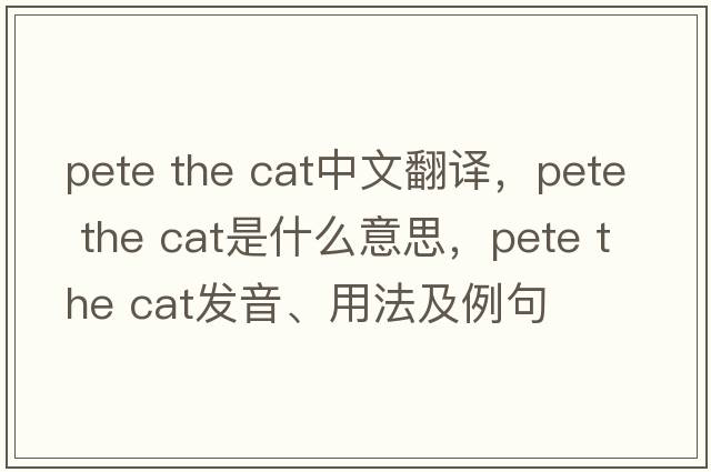 pete the cat中文翻譯，pete the cat是什么意思，pete the cat發(fā)音、用法及例句