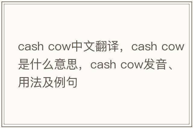 cash cow中文翻譯，cash cow是什么意思，cash cow發(fā)音、用法及例句