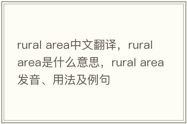 rural area中文翻譯，rural area是什么意思，rural area發(fā)音、用法及例句