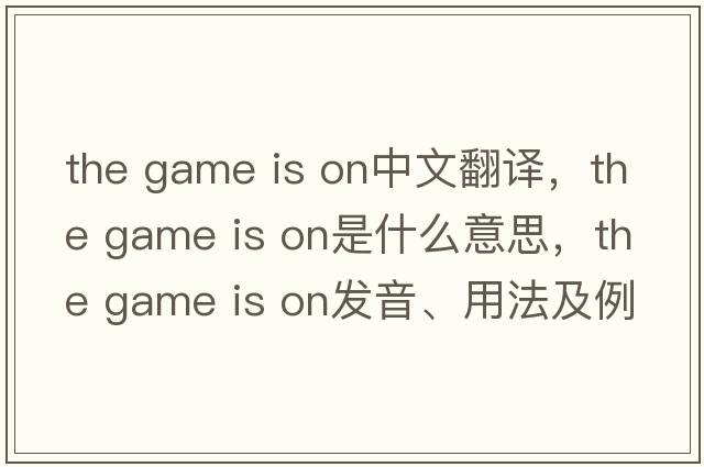 the game is on中文翻譯，the game is on是什么意思，the game is on發(fā)音、用法及例句