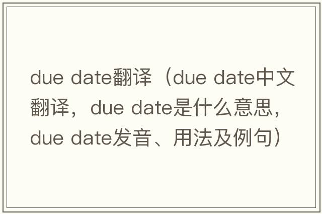due date翻譯（due date中文翻譯，due date是什么意思，due date發(fā)音、用法及例句）
