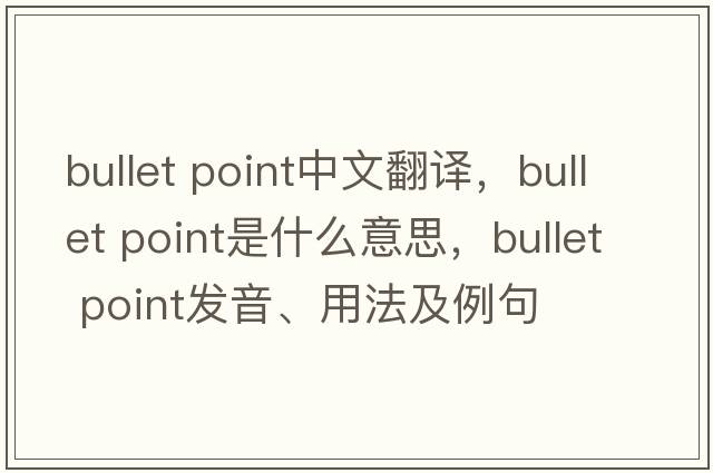 bullet point中文翻譯，bullet point是什么意思，bullet point發(fā)音、用法及例句