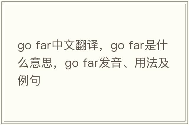 go far中文翻譯，go far是什么意思，go far發(fā)音、用法及例句