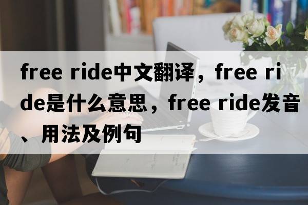 free ride中文翻譯，free ride是什么意思，free ride發(fā)音、用法及例句