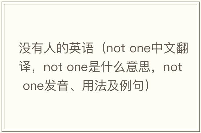 沒(méi)有人的英語(yǔ)（not one中文翻譯，not one是什么意思，not one發(fā)音、用法及例句）