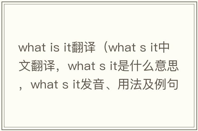 what is it翻譯（what s it中文翻譯，what s it是什么意思，what s it發(fā)音、用法及例句）
