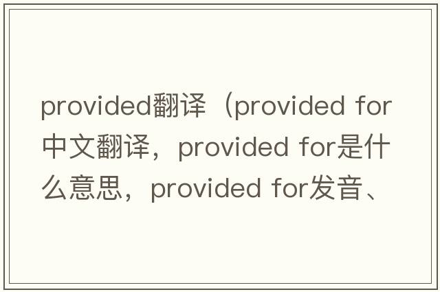 provided翻譯（provided for中文翻譯，provided for是什么意思，provided for發(fā)音、用法及例句）