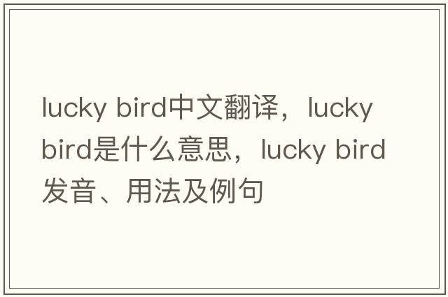 lucky bird中文翻譯，lucky bird是什么意思，lucky bird發(fā)音、用法及例句