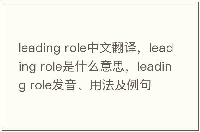 leading role中文翻譯，leading role是什么意思，leading role發(fā)音、用法及例句