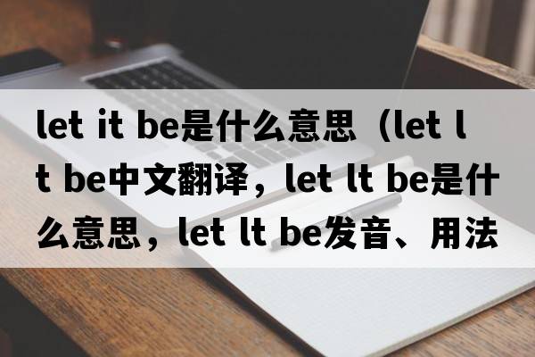 let it be是什么意思（let lt be中文翻譯，let lt be是什么意思，let lt be發(fā)音、用法及例句）