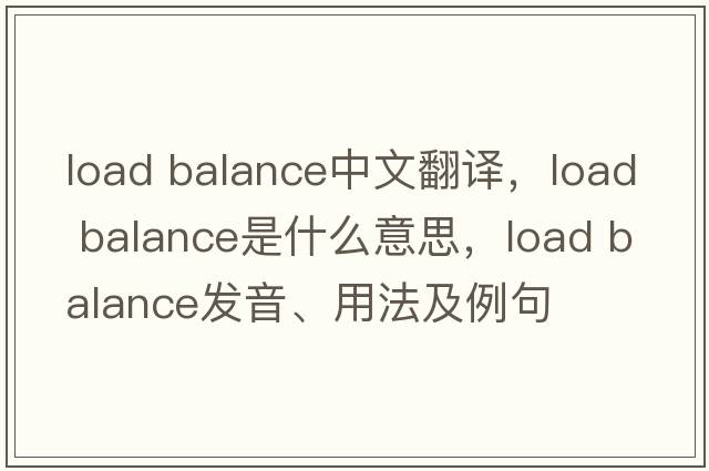load balance中文翻譯，load balance是什么意思，load balance發(fā)音、用法及例句