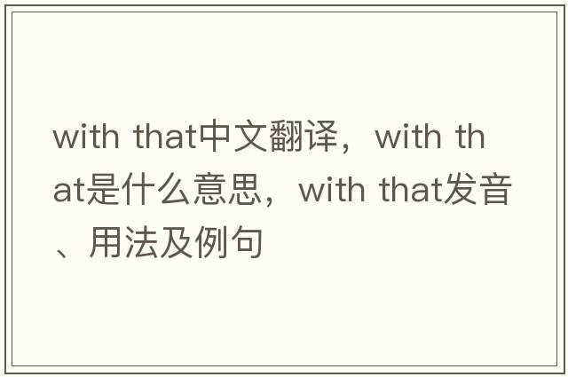 with that中文翻譯，with that是什么意思，with that發(fā)音、用法及例句
