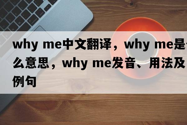 why me中文翻譯，why me是什么意思，why me發(fā)音、用法及例句
