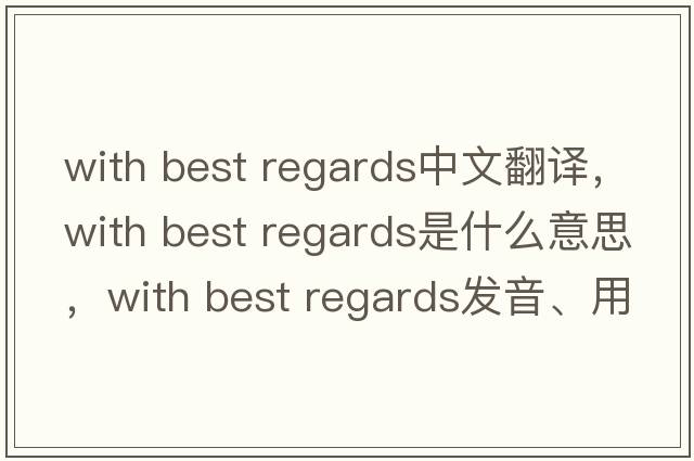 with best regards中文翻譯，with best regards是什么意思，with best regards發(fā)音、用法及例句