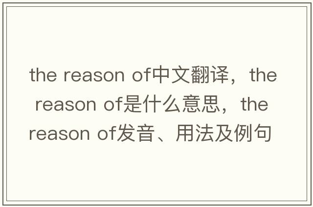 the reason of中文翻譯，the reason of是什么意思，the reason of發(fā)音、用法及例句