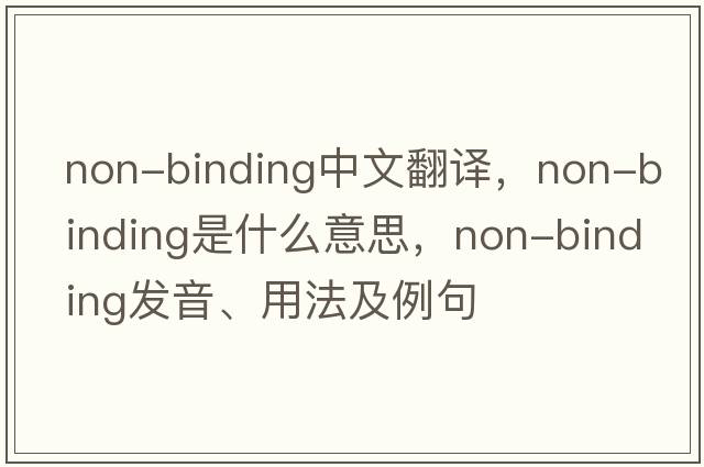 non-binding中文翻譯，non-binding是什么意思，non-binding發(fā)音、用法及例句