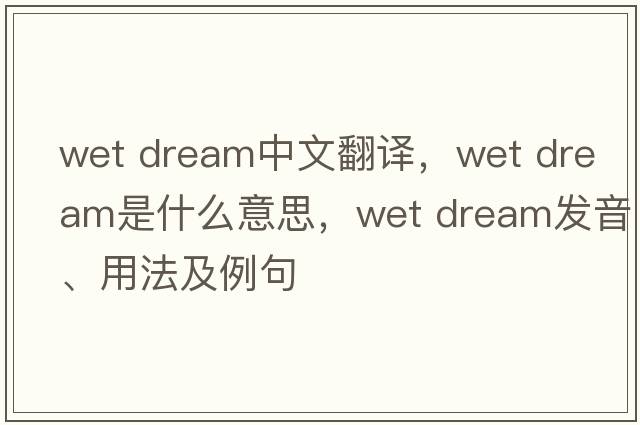 wet dream中文翻譯，wet dream是什么意思，wet dream發(fā)音、用法及例句