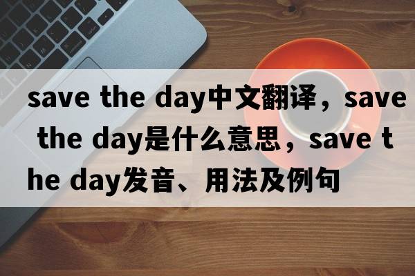 save the day中文翻譯，save the day是什么意思，save the day發(fā)音、用法及例句
