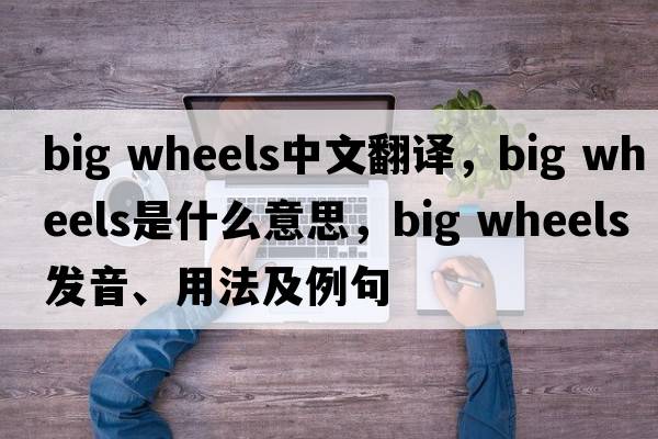 big wheels中文翻譯，big wheels是什么意思，big wheels發(fā)音、用法及例句