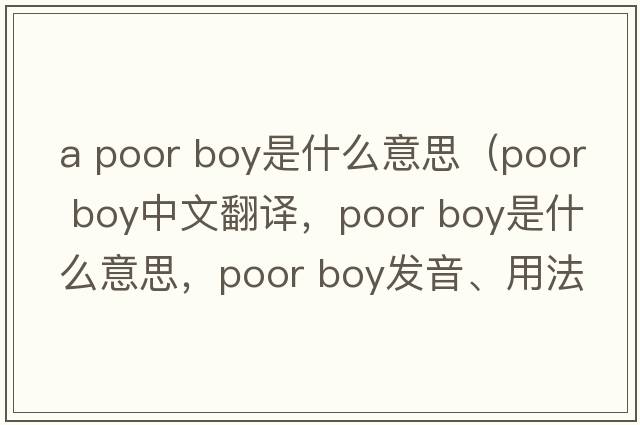 a poor boy是什么意思（poor boy中文翻譯，poor boy是什么意思，poor boy發(fā)音、用法及例句）