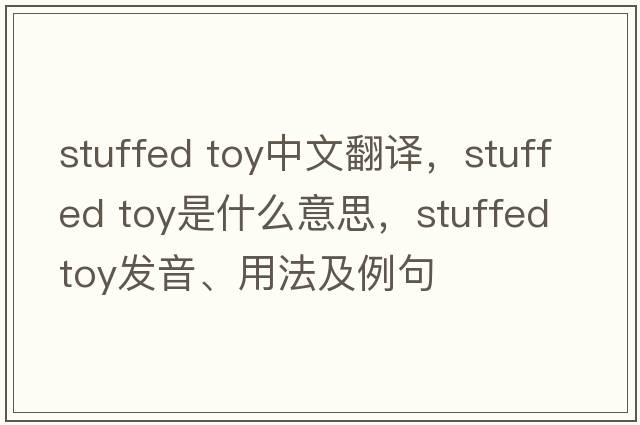 stuffed toy中文翻譯，stuffed toy是什么意思，stuffed toy發(fā)音、用法及例句