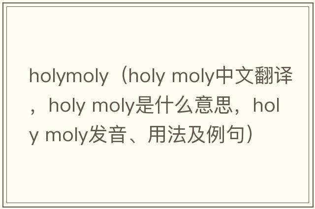 holymoly（holy moly中文翻譯，holy moly是什么意思，holy moly發(fā)音、用法及例句）
