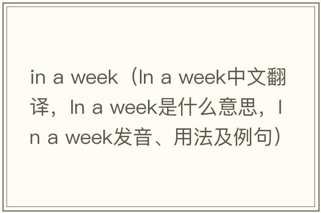 in a week（ln a week中文翻譯，ln a week是什么意思，ln a week發(fā)音、用法及例句）