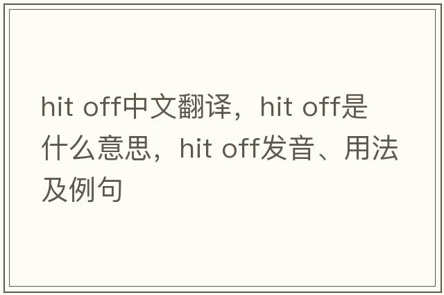 hit off中文翻譯，hit off是什么意思，hit off發(fā)音、用法及例句