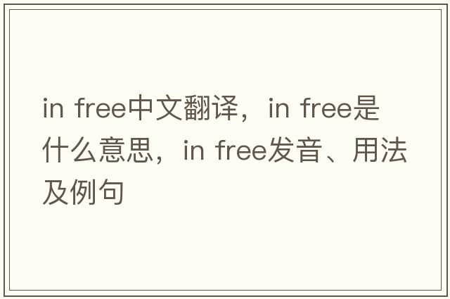 in free中文翻譯，in free是什么意思，in free發(fā)音、用法及例句
