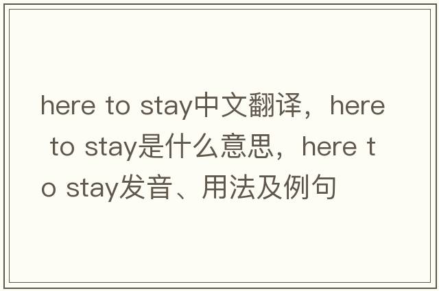 here to stay中文翻譯，here to stay是什么意思，here to stay發(fā)音、用法及例句
